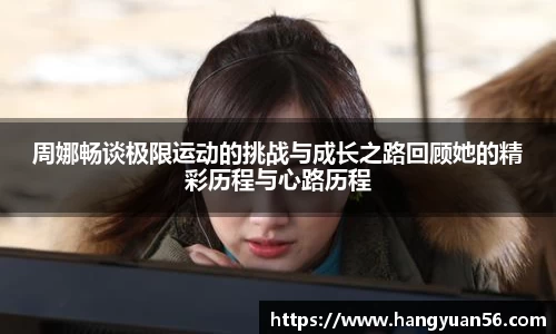 周娜畅谈极限运动的挑战与成长之路回顾她的精彩历程与心路历程